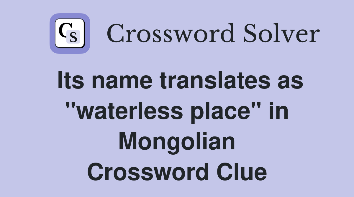 Its name translates as "waterless place" in Mongolian Crossword Clue